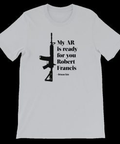Briscoe Cain My AR is ready for you Robert Francis Tee Shirt