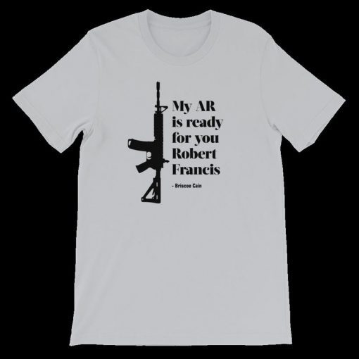 Briscoe Cain My AR is ready for you Robert Francis Tee Shirt