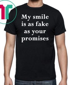 My smile is as fake as your promises Shirt