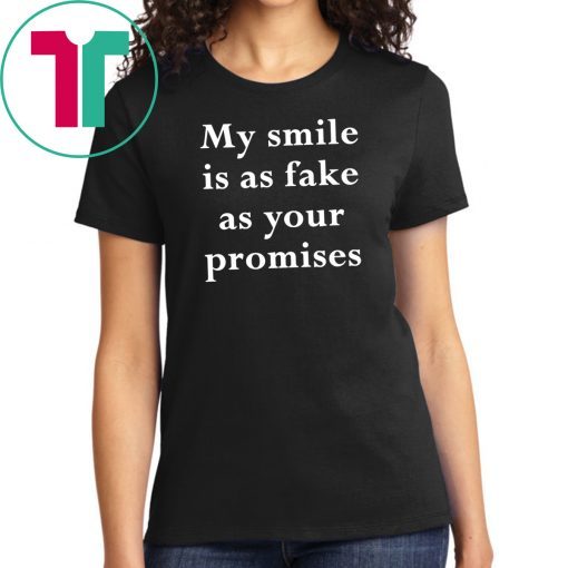 My smile is as fake as your promises Shirt