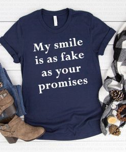 My smile is as fake as your promises Shirt