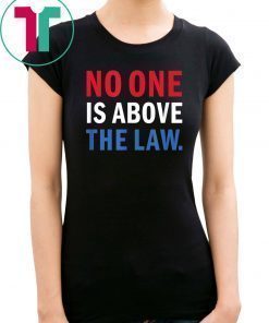 No One is Above the Law Trump Russia Collusion Hearing T-Shirt