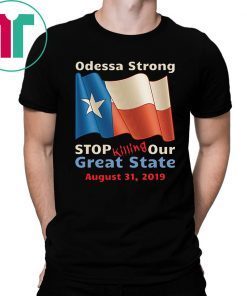 Odessa Strong Stop Killing Our Great State Memorial T-Shirt