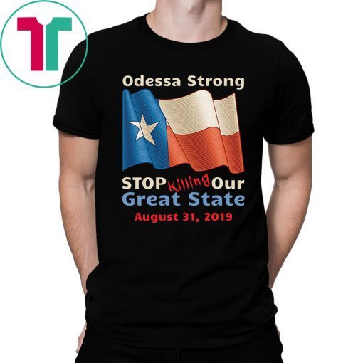 Odessa Strong Stop Killing Our Great State Memorial T-Shirt