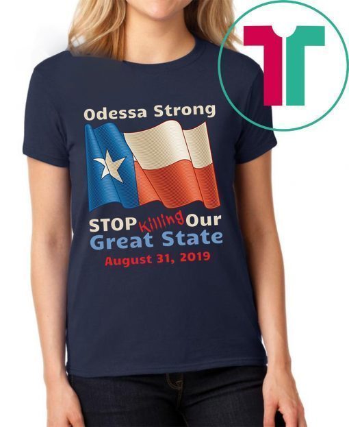 Odessa Strong Stop Killing Our Great State Memorial T-Shirt