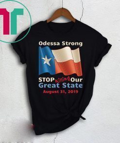 Odessa Strong Stop Killing Our Great State Memorial T-Shirt