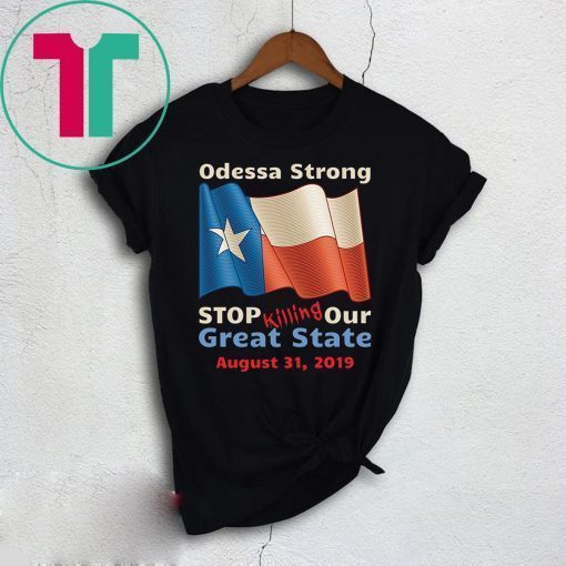 Odessa Strong Stop Killing Our Great State Memorial T-Shirt