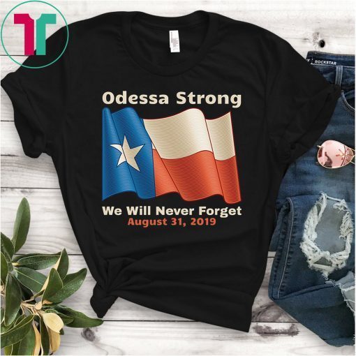 Odessa Strong We Will Never Forget Victims Memorial T-Shirt