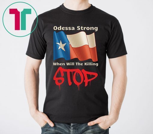 Odessa Strong When Will The Killing Stop T-Shirt