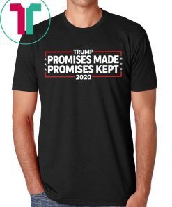 Trump 2020 Promises Made Promises Kept Shirt