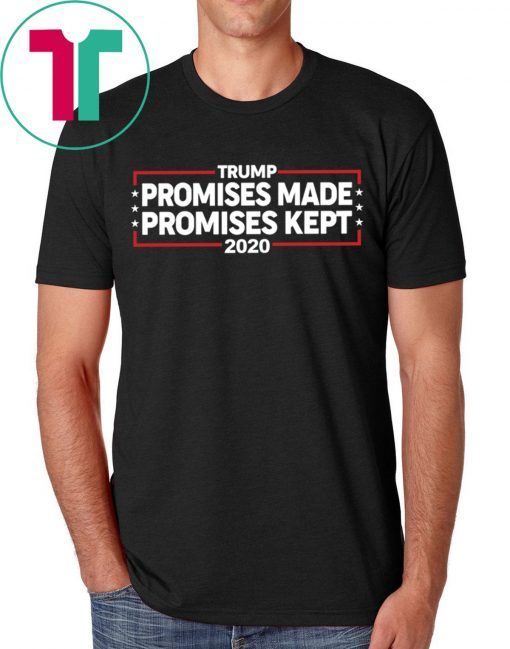 Trump 2020 Promises Made Promises Kept Shirt