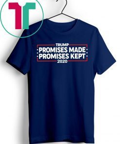 Trump 2020 Promises Made Promises Kept Shirt