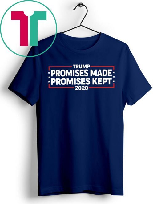 Trump 2020 Promises Made Promises Kept Shirt