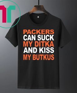 PACKERS CAN SUCK MY DITKA AND KIS MY BUTKUS SHIRT CHICAGO BEARS SHIRT
