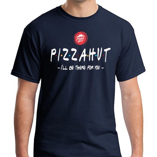Pizza Hut I’ll be there for you tee shirt
