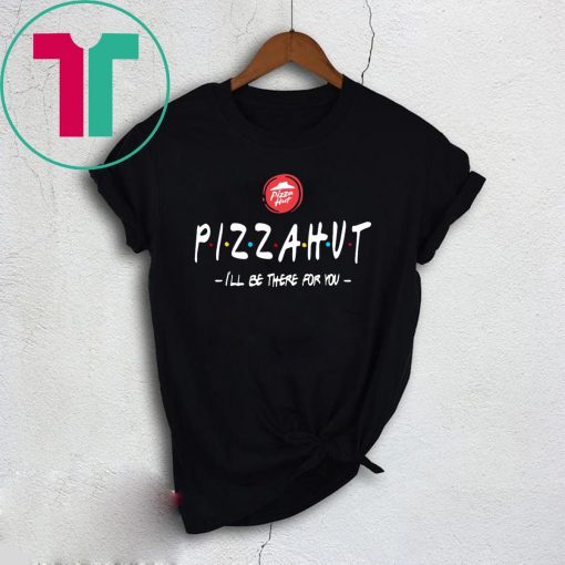Pizza Hut I’ll be there for you tee shirt