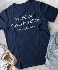 President Pussy Ass Bitch Funny Anti Trump #pussyassbitch T-Shirt