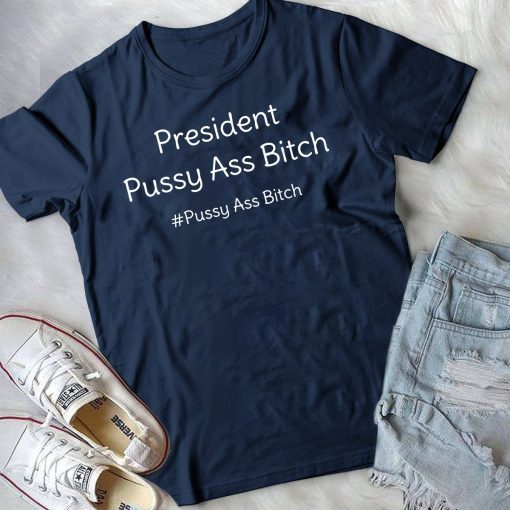 President Pussy Ass Bitch Funny Anti Trump #pussyassbitch T-Shirt