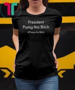 President Pussy Ass Bitch Funny Anti Trump #pussyassbitch T-Shirt