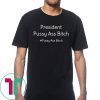 President Pussy Ass Bitch Funny Anti Trump #pussyassbitch T-Shirt