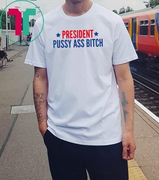 President Pussy Ass Bitch #PussyAssBitch T-Shirt