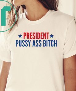 President Pussy Ass Bitch #PussyAssBitch T-Shirt