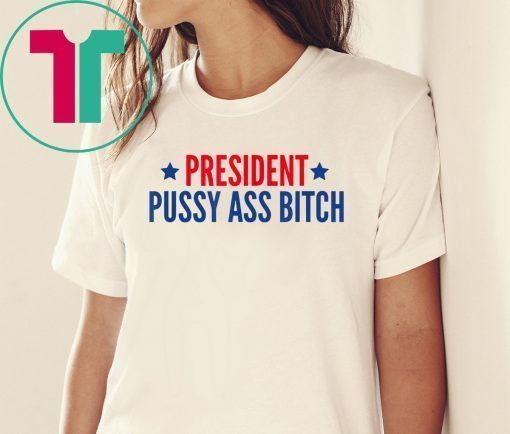 President Pussy Ass Bitch #PussyAssBitch T-Shirt