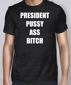 President Pussy Ass Bitch Shirt T-Shirt