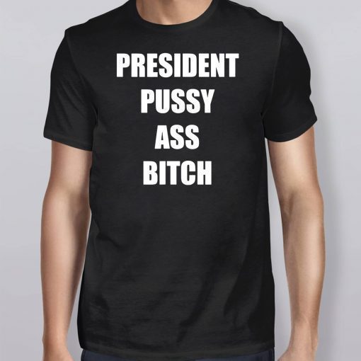 President Pussy Ass Bitch Shirt T-Shirt