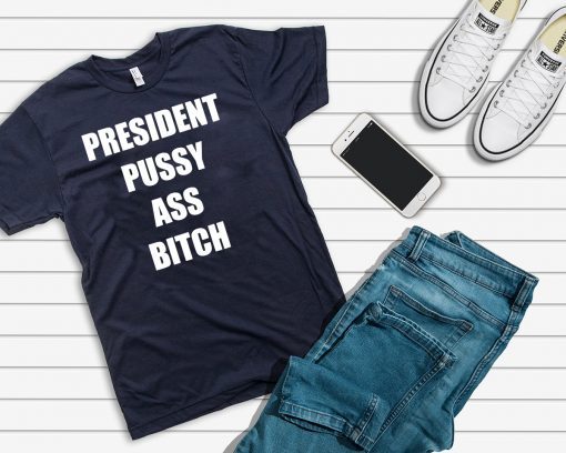 President Pussy Ass Bitch Shirt T-Shirt