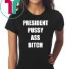 President Pussy Ass Bitch Shirt T-Shirt