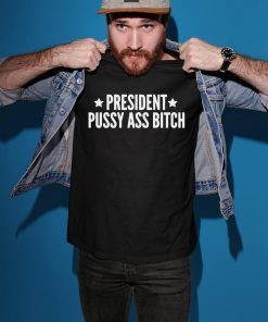 President Pussy Ass Bitch T-Shirt #PresidentPussyAssBitch Presidential Tweet Meltdown Donald Trump Tee Shirt