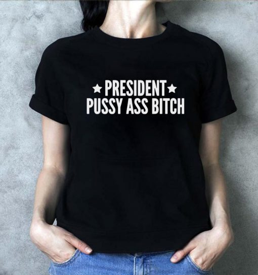 President Pussy Ass Bitch T-Shirt #PresidentPussyAssBitch Presidential Tweet Meltdown Donald Trump Funny Quotes Unisex Jersey Tee Shirt