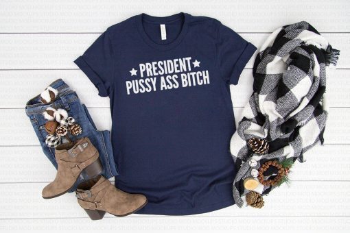 President Pussy Ass Bitch T-Shirt #PresidentPussyAssBitch Presidential Tweet Meltdown Donald Trump Funny Quotes Unisex Jersey Tee Shirt