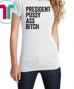 President Pussy Ass Bitch original T Shirt