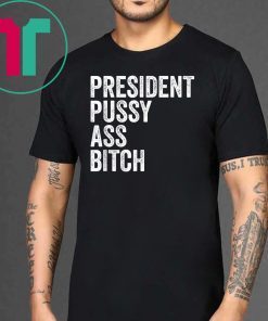President Pussy Ass Bitch T-Shirt