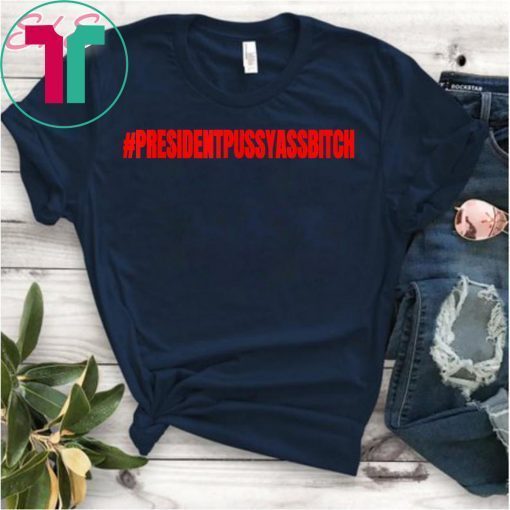 President Pussy Ass Bitch of the U S Trump Trending 2020 T-Shirt