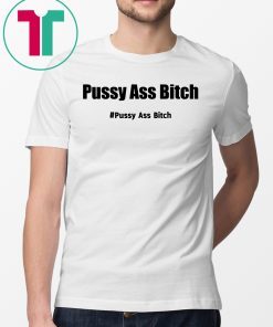 Pussy Ass Bitch Funny Anti Trump #pussyassbitch Gift Tee Shirt