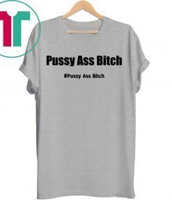 Pussy Ass Bitch Funny Anti Trump #pussyassbitch Gift Tee Shirt