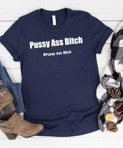 Pussy Ass Bitch Funny Anti Trump #pussyassbitch Offcial T-Shirt