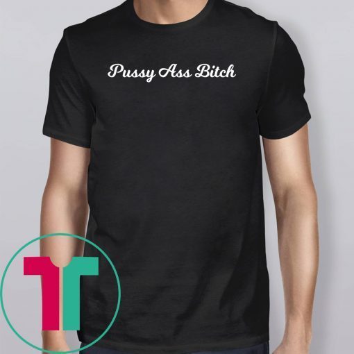 Pussy Ass Bitch #PussyAssBitch T-Shirt