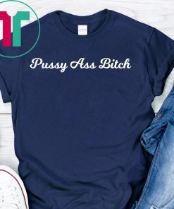 Pussy Ass Bitch #PussyAssBitch T-Shirt