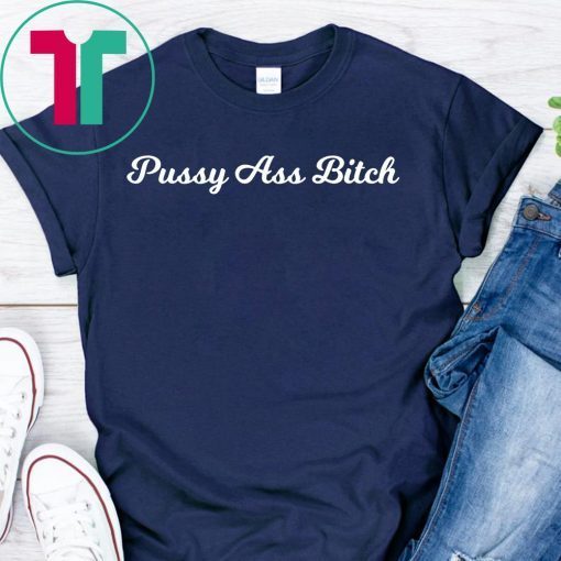 Pussy Ass Bitch #PussyAssBitch T-Shirt