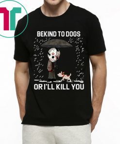 JASON VOORHEES AND DOG BE KIND TO DOGS OR I'LL KILL YOU SHIRT