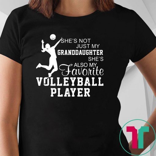 She's not just my granddaughter she's also my favorite volleyball player shirt