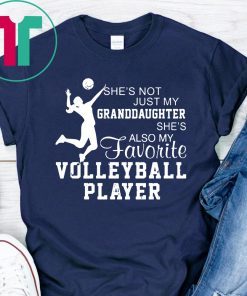 She's not just my granddaughter she's also my favorite volleyball player shirt