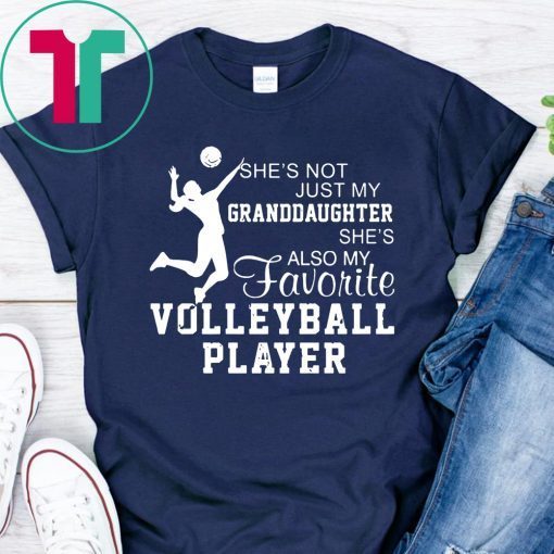 She's not just my granddaughter she's also my favorite volleyball player shirt