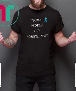 Some People Did Something 2019 T Shirt