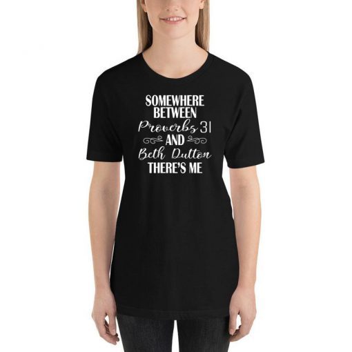 Somewhere Between Proverbs And 31 Beth Dutton The’re Me T-Shirt