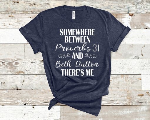 Somewhere Between Proverbs And 31 Beth Dutton The’re Me T-Shirt